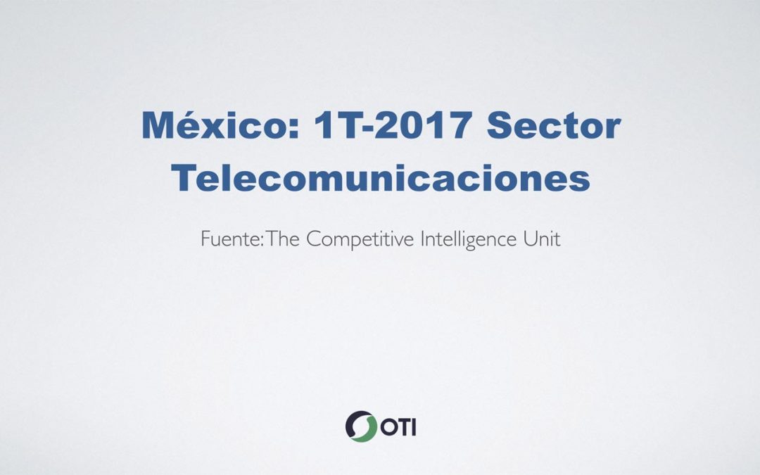 OTI Telecom – Reporte de Telecomunicaciones en México – 1T2017