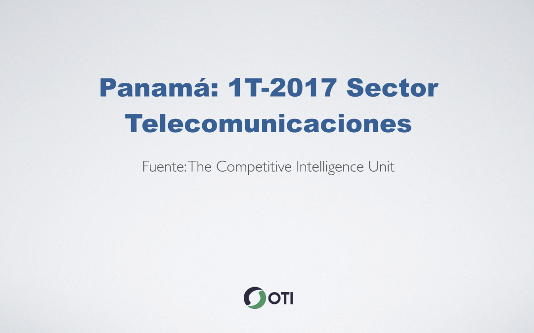 OTI Telecom – Reporte de Telecomunicaciones en Panamá – 1T2017