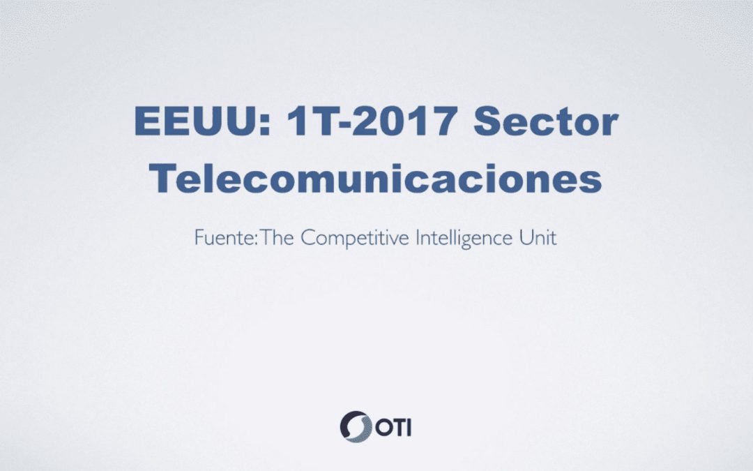 OTI Telecom – Reporte de Telecomunicaciones en Estados Unidos – 1T2017