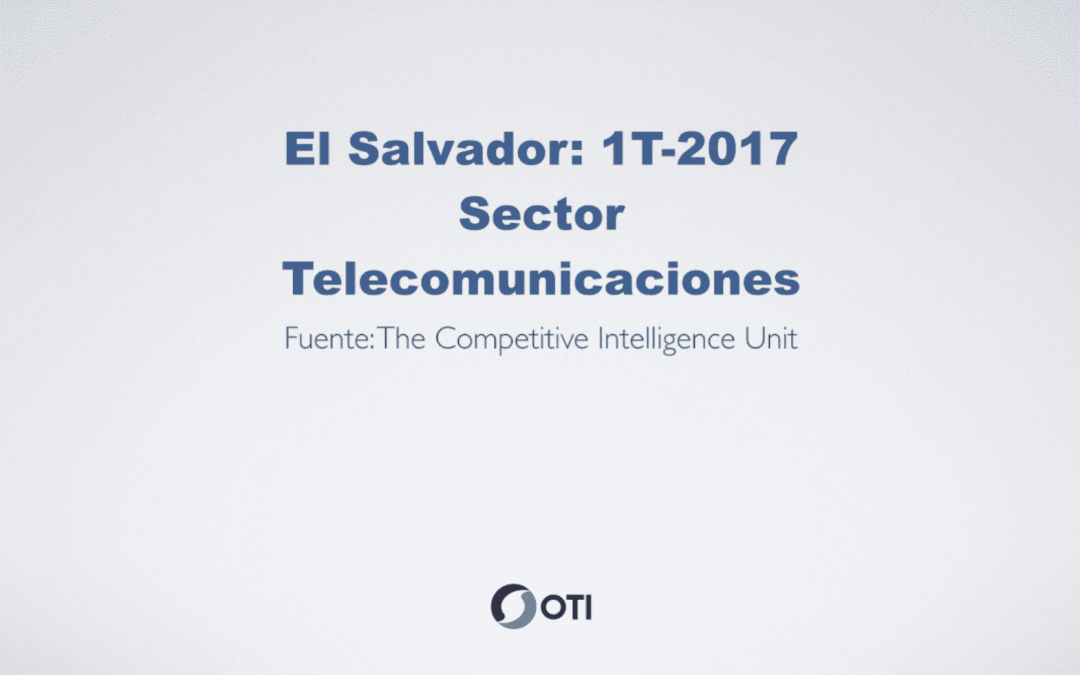 OTI Telecom – Reporte de Telecomunicaciones en El Salvador – 1T2017
